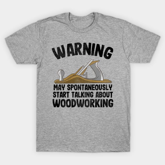 Warning May Talking About Woodworking Carpenter Gift Funny T-Shirt by Kuehni